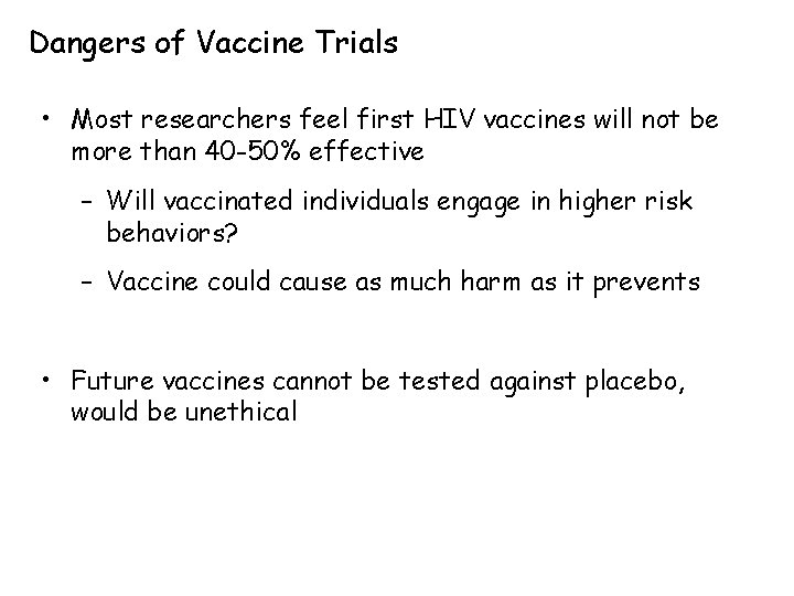 Dangers of Vaccine Trials • Most researchers feel first HIV vaccines will not be