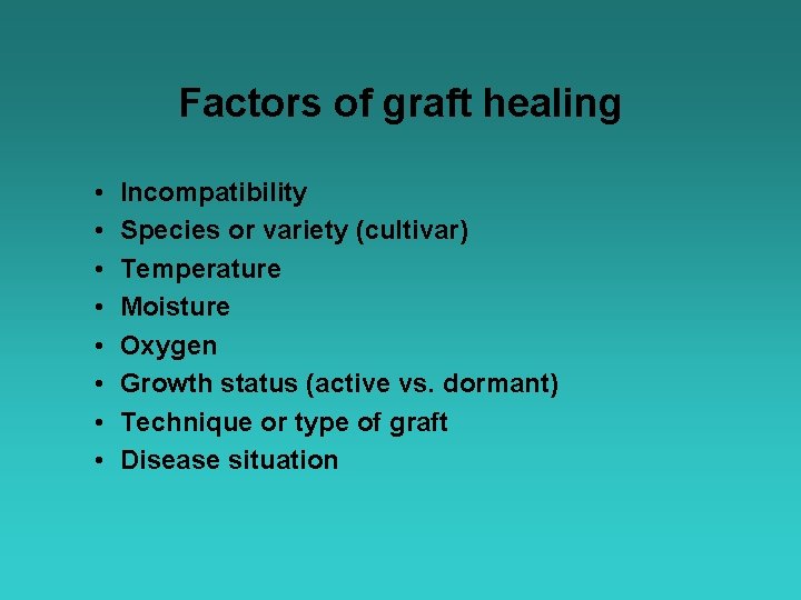 Factors of graft healing • • Incompatibility Species or variety (cultivar) Temperature Moisture Oxygen