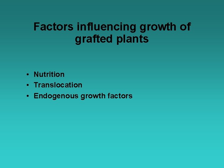 Factors influencing growth of grafted plants • Nutrition • Translocation • Endogenous growth factors