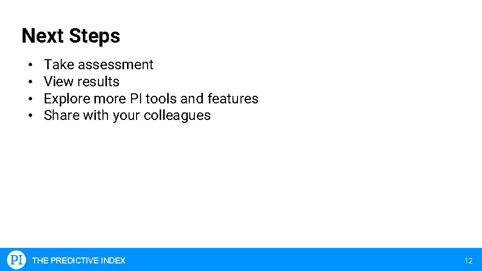 Next Steps • • Take assessment View results Explore more PI tools and features