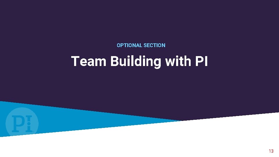 OPTIONAL SECTION Team Building with PI 13 