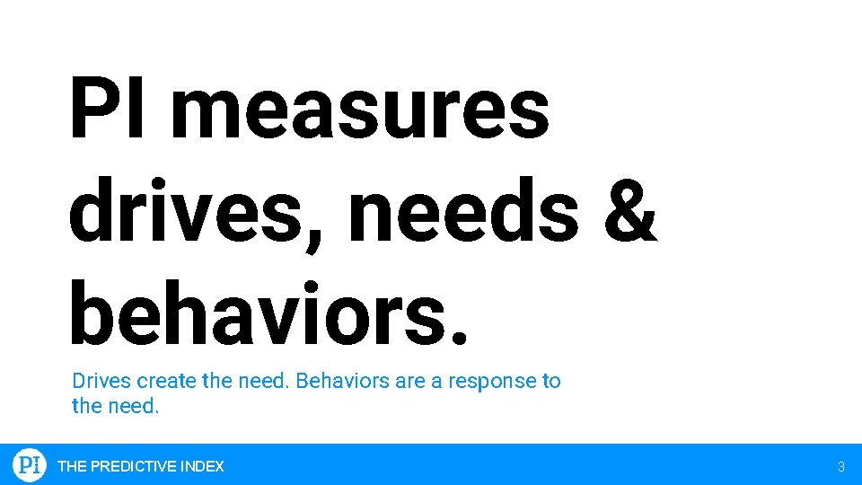 PI measures drives, needs & behaviors. Drives create the need. Behaviors are a response