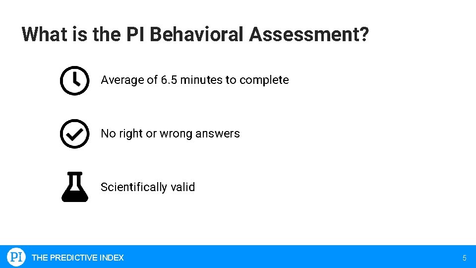 What is the PI Behavioral Assessment? Average of 6. 5 minutes to complete No