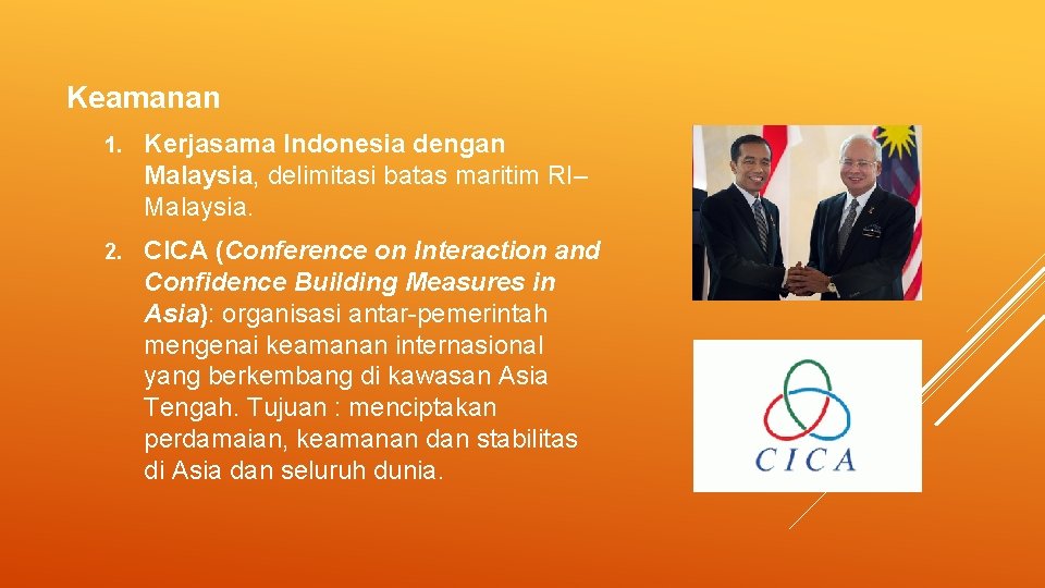 Keamanan 1. Kerjasama Indonesia dengan Malaysia, delimitasi batas maritim RI– Malaysia. 2. CICA (Conference Keamanan 1. Kerjasama Indonesia dengan Malaysia, delimitasi batas maritim RI– Malaysia. 2. CICA (Conference