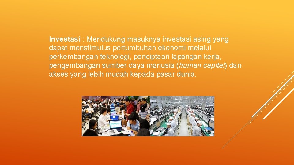 Investasi : Mendukung masuknya investasi asing yang dapat menstimulus pertumbuhan ekonomi melalui perkembangan teknologi, Investasi : Mendukung masuknya investasi asing yang dapat menstimulus pertumbuhan ekonomi melalui perkembangan teknologi,