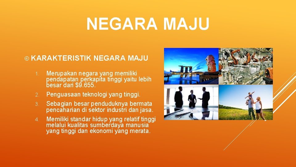 NEGARA MAJU KARAKTERISTIK NEGARA MAJU 1. Merupakan negara yang memiliki pendapatan perkapita tinggi yaitu NEGARA MAJU KARAKTERISTIK NEGARA MAJU 1. Merupakan negara yang memiliki pendapatan perkapita tinggi yaitu