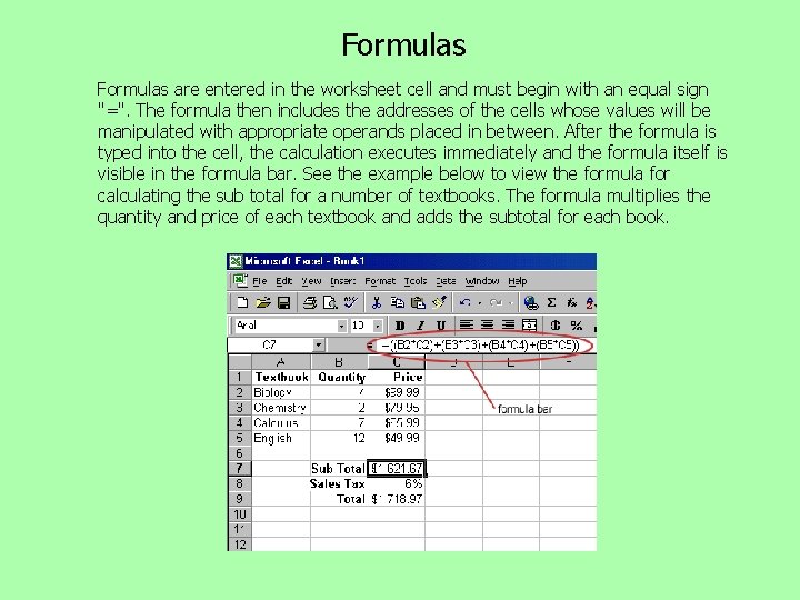 Formulas are entered in the worksheet cell and must begin with an equal sign Formulas are entered in the worksheet cell and must begin with an equal sign