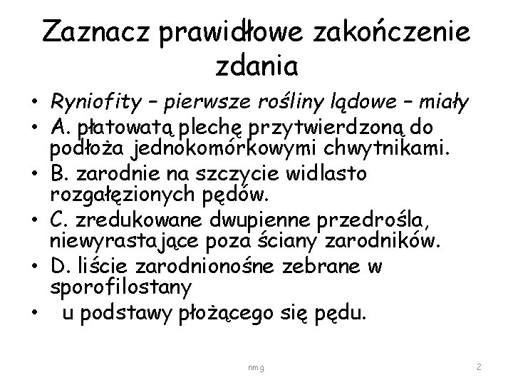 Zaznacz prawidłowe zakończenie zdania • Ryniofity – pierwsze rośliny lądowe – miały • A.