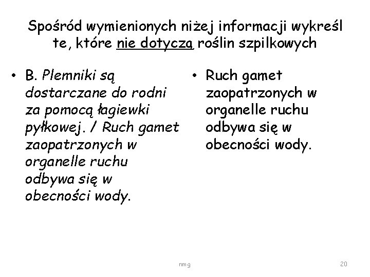 Spośród wymienionych niżej informacji wykreśl te, które nie dotyczą roślin szpilkowych • B. Plemniki