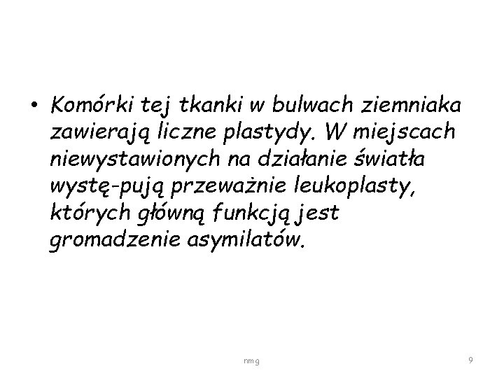  • Komórki tej tkanki w bulwach ziemniaka zawierają liczne plastydy. W miejscach niewystawionych