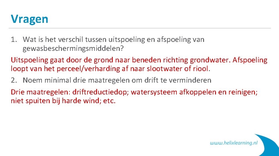 Vragen 1. Wat is het verschil tussen uitspoeling en afspoeling van gewasbeschermingsmiddelen? Uitspoeling gaat