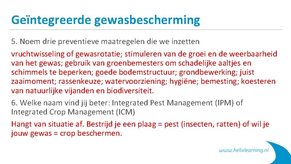 Geïntegreerde gewasbescherming 5. Noem drie preventieve maatregelen die we inzetten vruchtwisseling of gewasrotatie; stimuleren