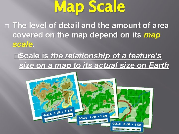 Map Scale � The level of detail and the amount of area covered on