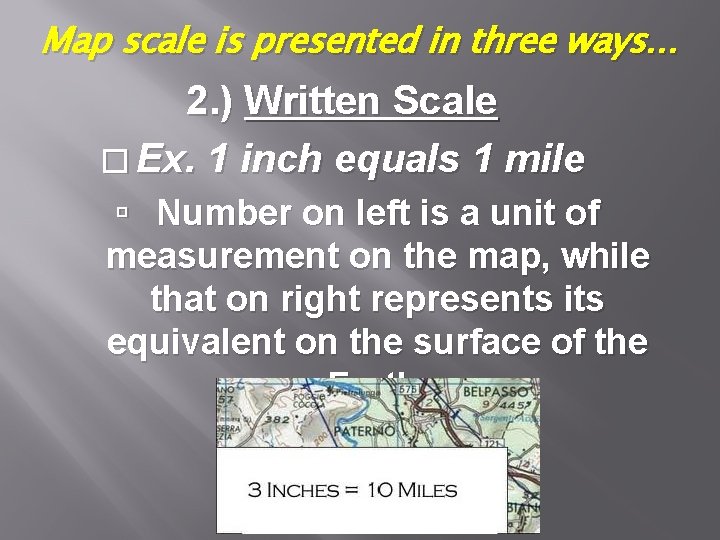 Map scale is presented in three ways… 2. ) Written Scale � Ex. 1