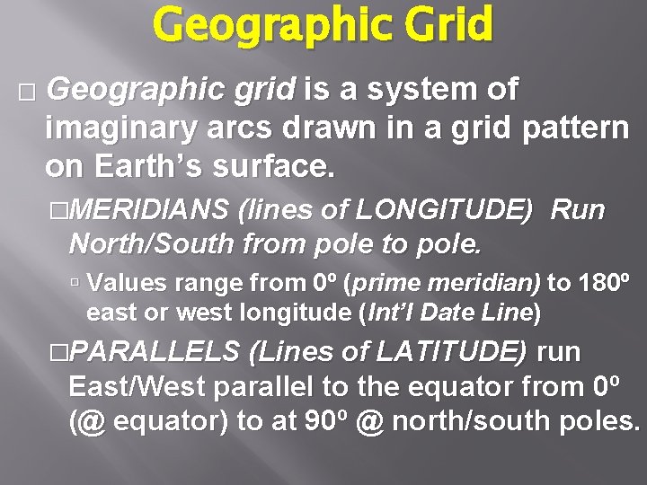 Geographic Grid � Geographic grid is a system of imaginary arcs drawn in a