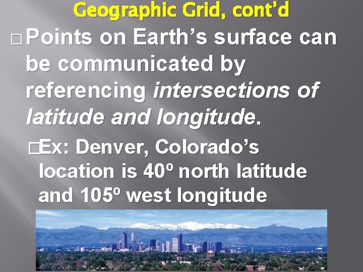 Geographic Grid, cont’d � Points on Earth’s surface can be communicated by referencing intersections