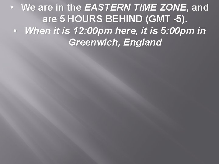  • We are in the EASTERN TIME ZONE, and are 5 HOURS BEHIND