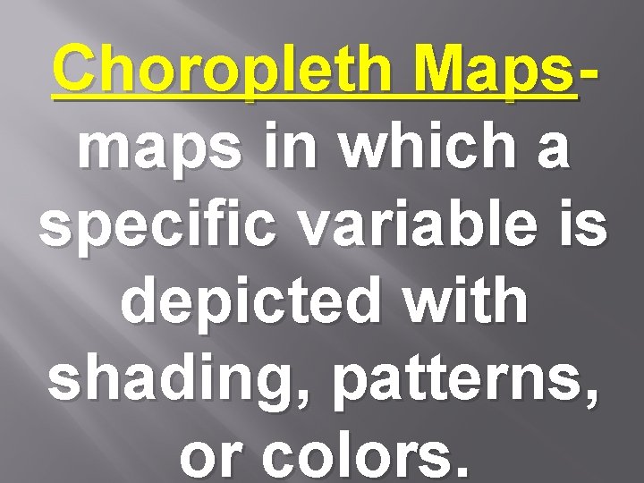 Choropleth Mapsmaps in which a specific variable is depicted with shading, patterns, or colors.