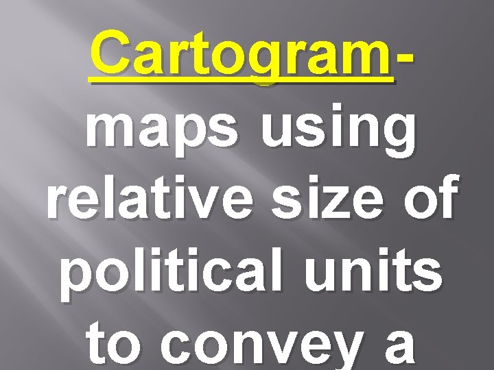 Cartogrammaps using relative size of political units to convey a 