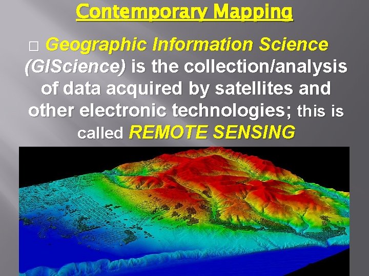 Contemporary Mapping Geographic Information Science (GIScience) is the collection/analysis of data acquired by satellites