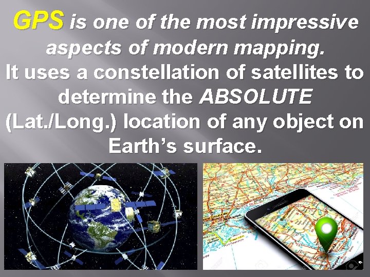 GPS is one of the most impressive aspects of modern mapping. It uses a