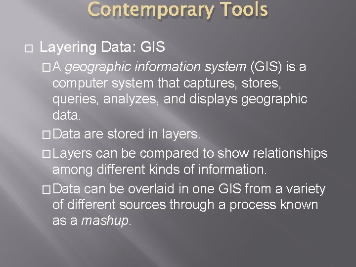 Contemporary Tools � Layering Data: GIS �A geographic information system (GIS) is a computer