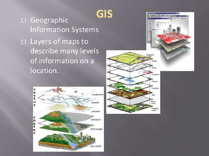 � � GIS Geographic Information Systems Layers of maps to describe many levels of