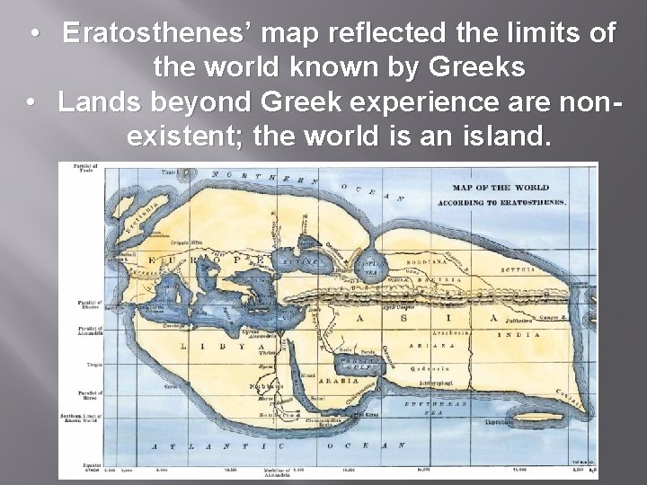  • Eratosthenes’ map reflected the limits of the world known by Greeks •