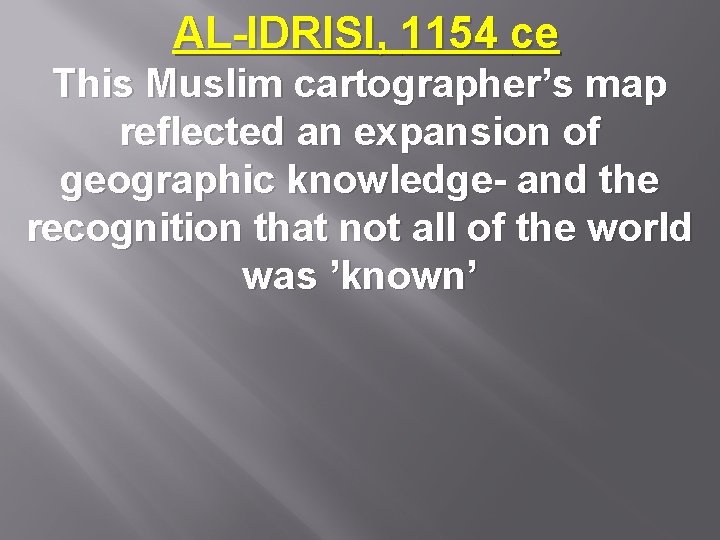 AL-IDRISI, 1154 ce This Muslim cartographer’s map reflected an expansion of geographic knowledge- and