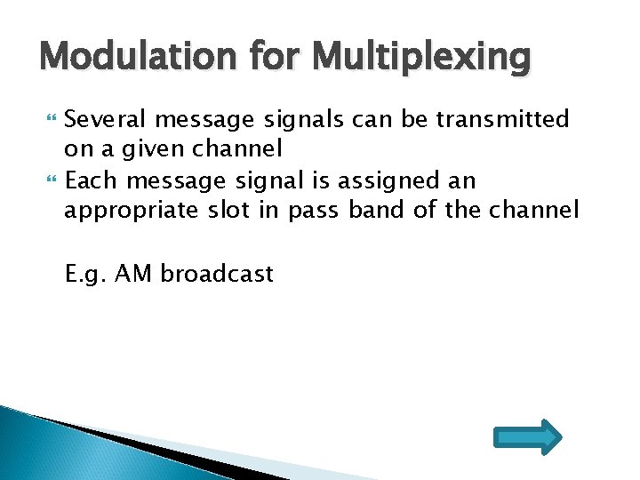 Modulation for Multiplexing Several message signals can be transmitted on a given channel Each