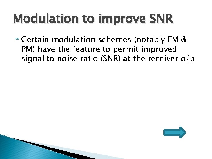 Modulation to improve SNR Certain modulation schemes (notably FM & PM) have the feature