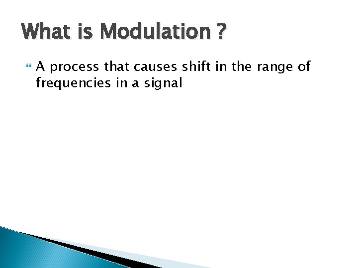 What is Modulation ? A process that causes shift in the range of frequencies