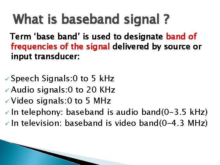 What is baseband signal ? Term ‘base band’ is used to designate band of