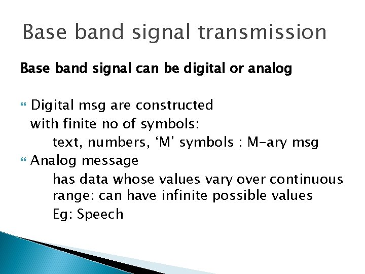 Base band signal transmission Base band signal can be digital or analog Digital msg