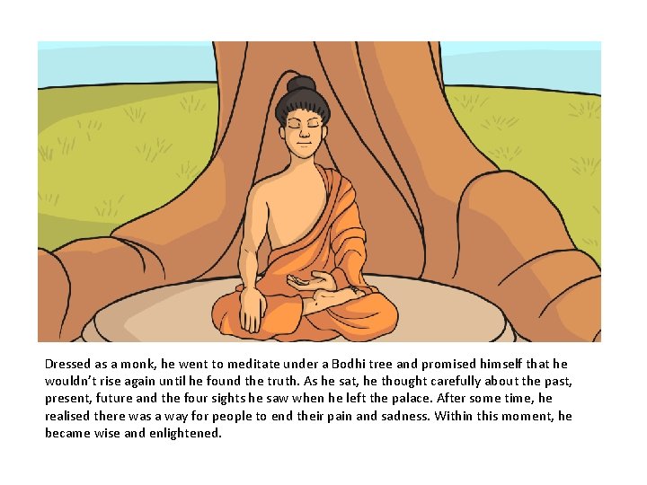 Dressed as a monk, he went to meditate under a Bodhi tree and promised