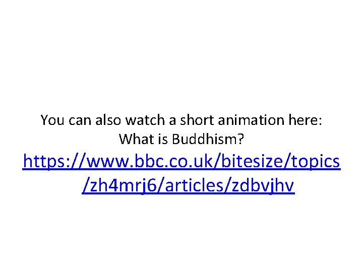 You can also watch a short animation here: What is Buddhism? https: //www. bbc.