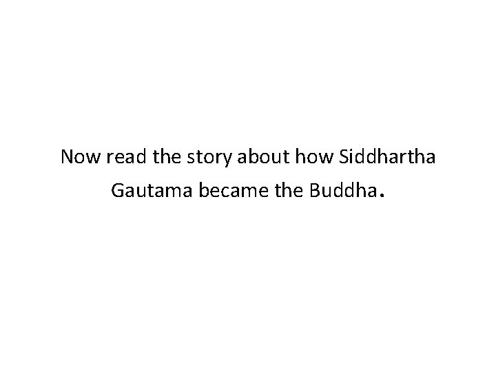 Now read the story about how Siddhartha Gautama became the Buddha. 