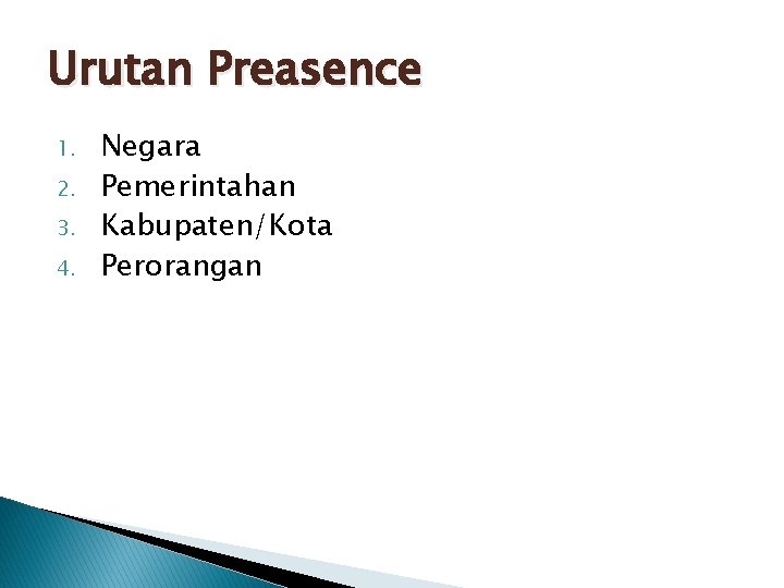 Urutan Preasence 1. 2. 3. 4. Negara Pemerintahan Kabupaten/Kota Perorangan 