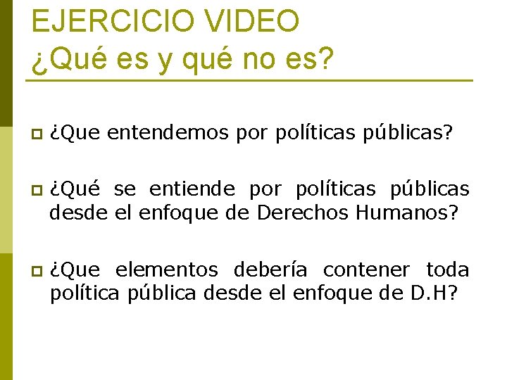 EJERCICIO VIDEO ¿Qué es y qué no es? p ¿Que entendemos por políticas públicas?