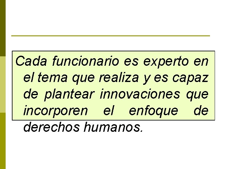 Cada funcionario es experto en el tema que realiza y es capaz de plantear