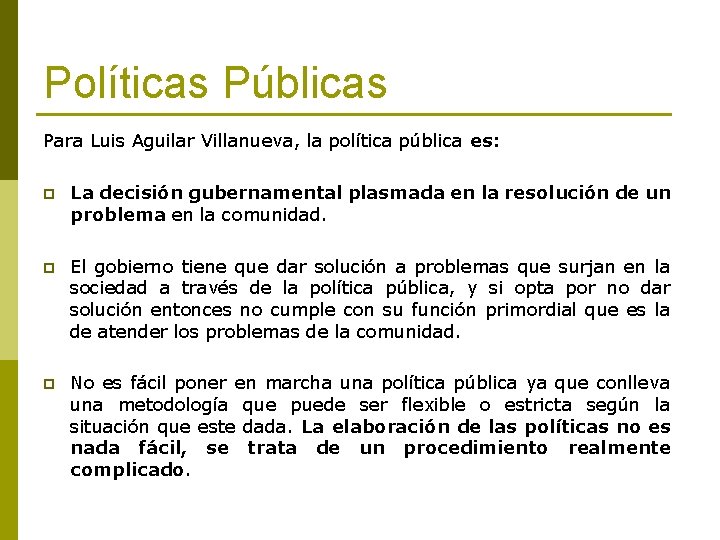 Políticas Públicas Para Luis Aguilar Villanueva, la política pública es: p La decisión gubernamental