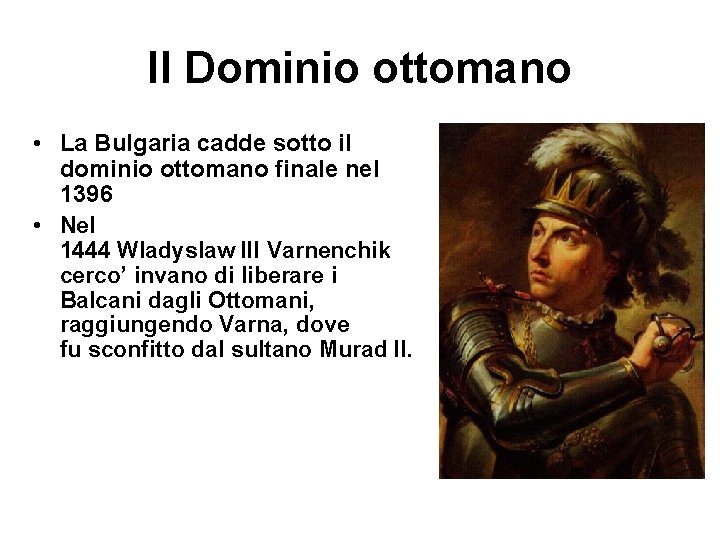 Il Dominio ottomano • La Bulgaria cadde sotto il dominio ottomano finale nel 1396