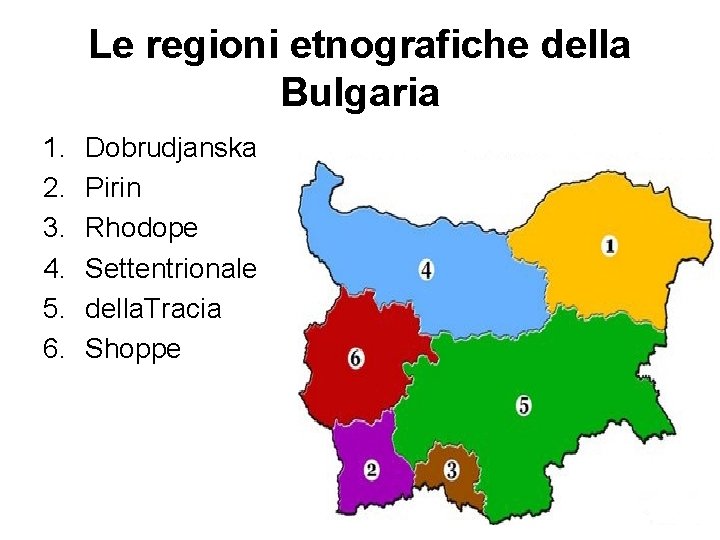 Le regioni etnografiche della Bulgaria 1. 2. 3. 4. 5. 6. Dobrudjanska Pirin Rhodope