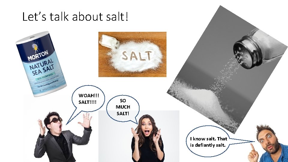 Let’s talk about salt! WOAH!!! SALT!!!! SO MUCH SALT! I know salt. That is