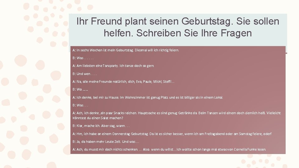 Ihr Freund plant seinen Geburtstag. Sie sollen helfen. Schreiben Sie lhre Fragen A: In