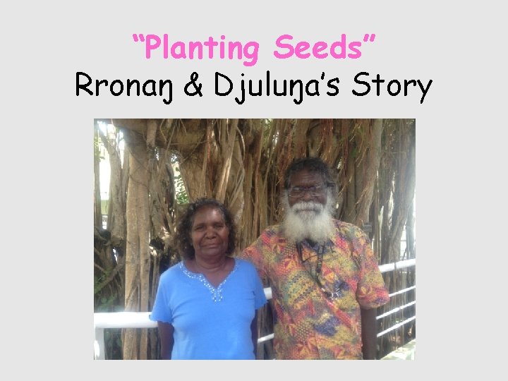 “Planting Seeds” Rronaŋ & Djuluŋa’s Story 