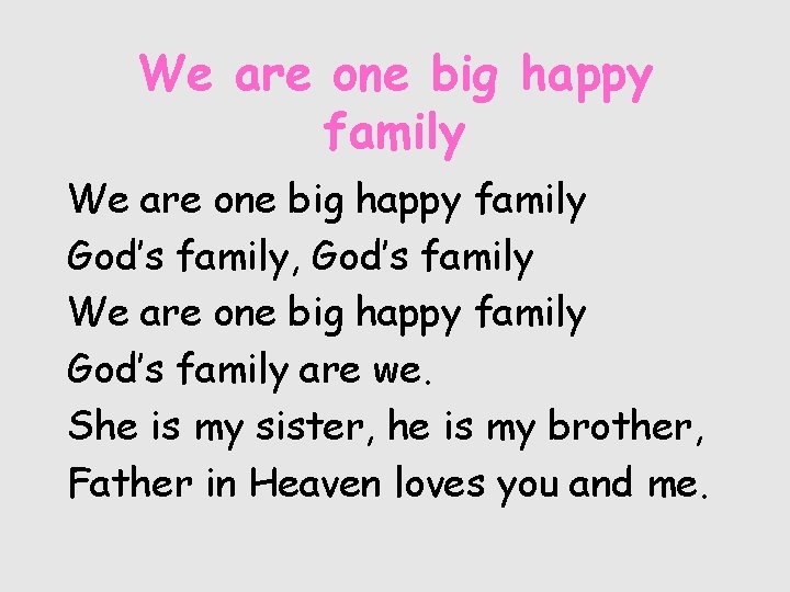 We are one big happy family God’s family, God’s family We are one big