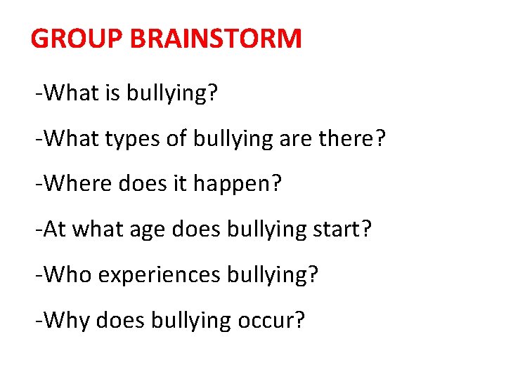 GROUP BRAINSTORM -What is bullying? -What types of bullying are there? -Where does it