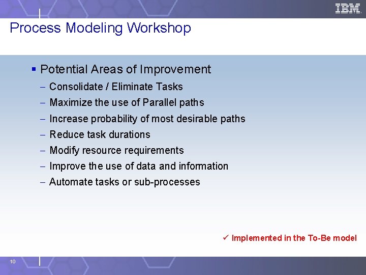 Process Modeling Workshop § Potential Areas of Improvement - Consolidate / Eliminate Tasks -
