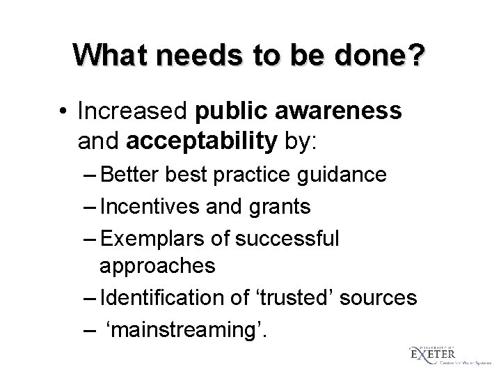 What needs to be done? • Increased public awareness and acceptability by: – Better